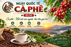 NGÀY QUỐC TẾ CÀ PHÊ 01/10 – TÔN VINH GIÁ TRỊ, LAN TỎA KHÁT VỌNG PHÁT TRIỂN